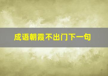 成语朝霞不出门下一句