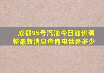 成都95号汽油今日油价调整最新消息查询电话是多少