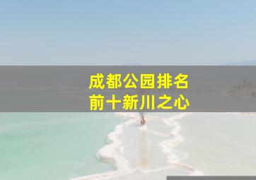 成都公园排名前十新川之心