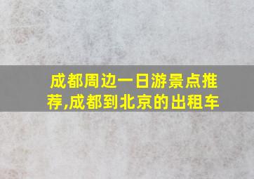 成都周边一日游景点推荐,成都到北京的出租车