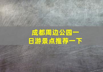 成都周边公园一日游景点推荐一下