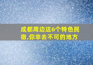 成都周边这6个特色民宿,你非去不可的地方