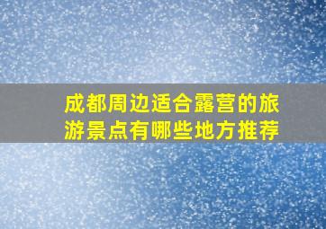 成都周边适合露营的旅游景点有哪些地方推荐