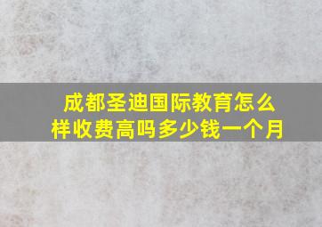 成都圣迪国际教育怎么样收费高吗多少钱一个月