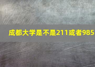 成都大学是不是211或者985