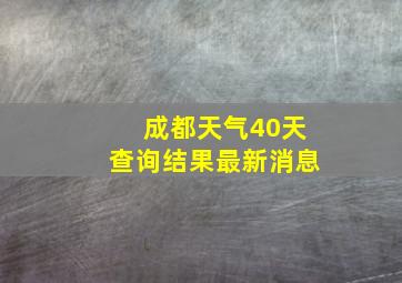 成都天气40天查询结果最新消息