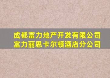 成都富力地产开发有限公司富力丽思卡尔顿酒店分公司