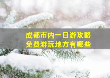 成都市内一日游攻略免费游玩地方有哪些