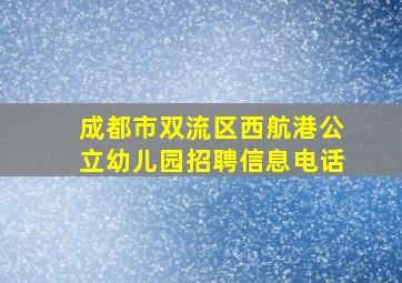 成都市双流区西航港公立幼儿园招聘信息电话