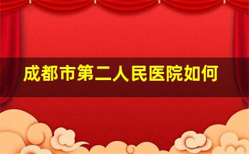 成都市第二人民医院如何