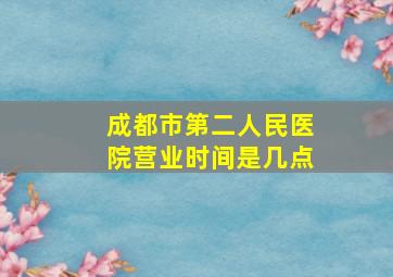 成都市第二人民医院营业时间是几点