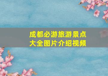 成都必游旅游景点大全图片介绍视频