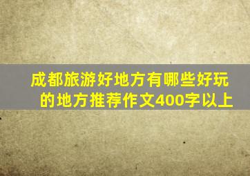 成都旅游好地方有哪些好玩的地方推荐作文400字以上