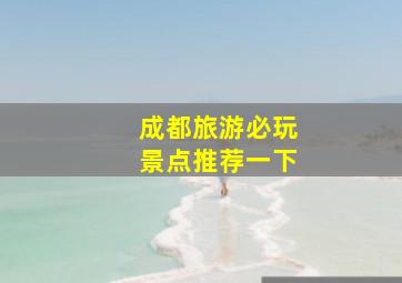 成都旅游必玩景点推荐一下