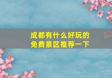 成都有什么好玩的免费景区推荐一下