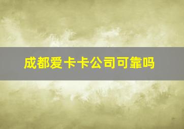 成都爱卡卡公司可靠吗