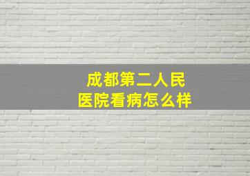 成都第二人民医院看病怎么样