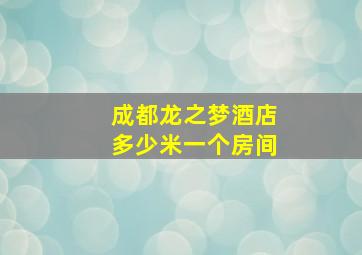 成都龙之梦酒店多少米一个房间