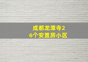 成都龙潭寺26个安置房小区