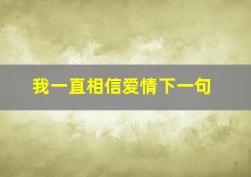 我一直相信爱情下一句