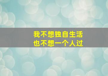 我不想独自生活也不想一个人过