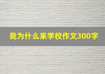 我为什么来学校作文300字