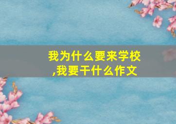 我为什么要来学校,我要干什么作文