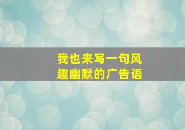 我也来写一句风趣幽默的广告语