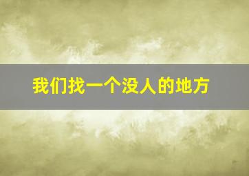 我们找一个没人的地方