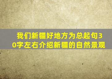 我们新疆好地方为总起句30字左右介绍新疆的自然景观