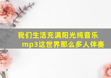 我们生活充满阳光纯音乐mp3这世界那么多人伴奏