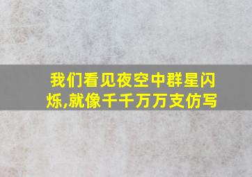 我们看见夜空中群星闪烁,就像千千万万支仿写