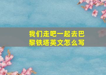 我们走吧一起去巴黎铁塔英文怎么写