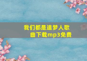 我们都是追梦人歌曲下载mp3免费