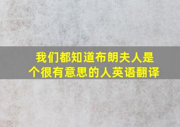 我们都知道布朗夫人是个很有意思的人英语翻译