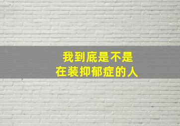 我到底是不是在装抑郁症的人