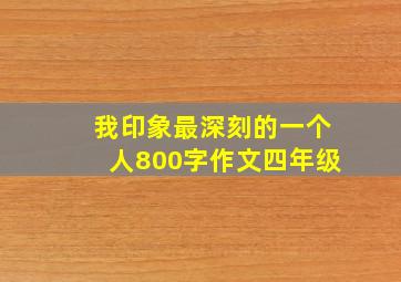 我印象最深刻的一个人800字作文四年级