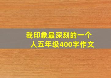 我印象最深刻的一个人五年级400字作文