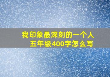 我印象最深刻的一个人五年级400字怎么写