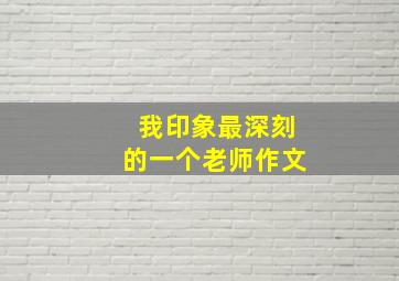 我印象最深刻的一个老师作文