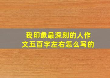 我印象最深刻的人作文五百字左右怎么写的