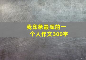 我印象最深的一个人作文300字