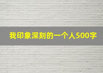 我印象深刻的一个人500字