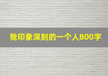 我印象深刻的一个人800字