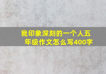 我印象深刻的一个人五年级作文怎么写400字