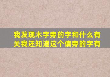 我发现木字旁的字和什么有关我还知道这个偏旁的字有