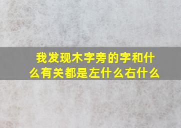 我发现木字旁的字和什么有关都是左什么右什么