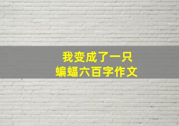 我变成了一只蝙蝠六百字作文