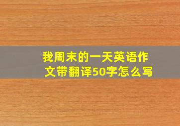 我周末的一天英语作文带翻译50字怎么写