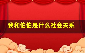 我和伯伯是什么社会关系